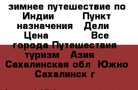 зимнее путешествие по Индии 2019 › Пункт назначения ­ Дели › Цена ­ 26 000 - Все города Путешествия, туризм » Азия   . Сахалинская обл.,Южно-Сахалинск г.
